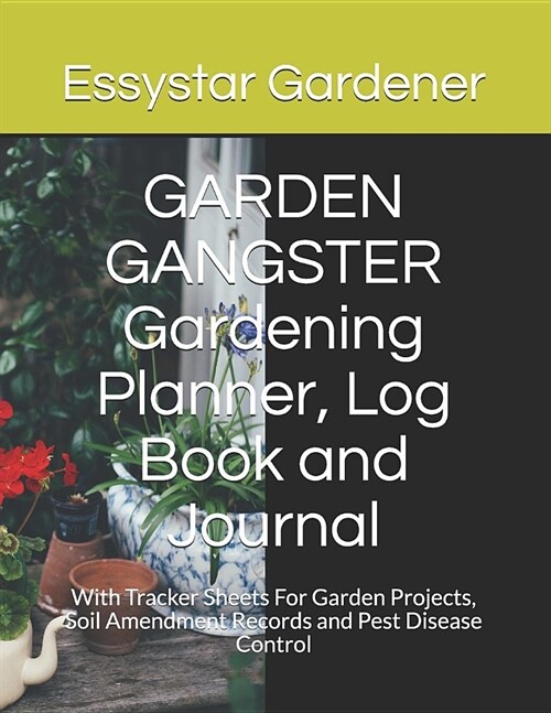 GARDEN GANGSTER Gardening Planner, Log Book and Journal: With Tracker Sheets For Garden Projects, Soil Amendment Records and Pest Disease Control (Paperback)