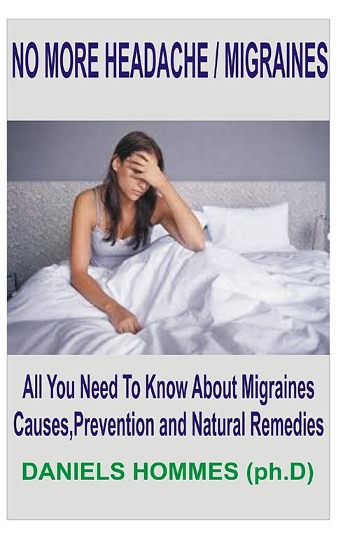 No More Headache / Migraines: Clear Remedies to Curing Chronic Headache and Migraine (Paperback)