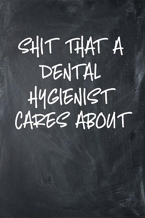 Shit That A Dental Hygienist Cares About: 6x9 Ruled Notebook, Journal, Daily Diary, Organizer, Planner (Paperback)