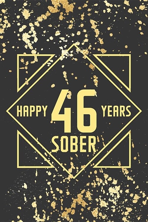 Happy 46 Years Sober: Lined Journal / Notebook / Diary - 46th Year of Sobriety - Fun Practical Alternative to a Card - Sobriety Gifts For Me (Paperback)
