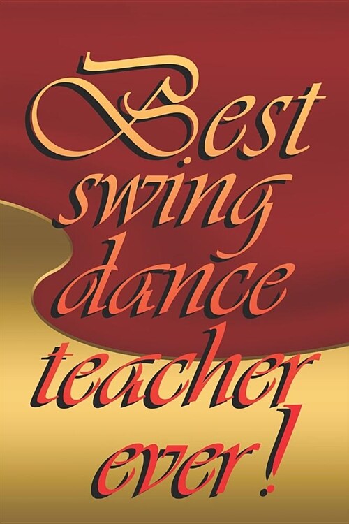 Best Swing Dance Teacher Ever!: 6x9 Matte Paperback Blank College-Ruled Lines 120 Pages (60 Sheets) Notebook Journal Diary Gift For Dance Teachers (Paperback)