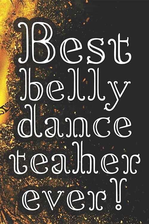 Best Belly Dance Teacher Ever!: 6x9 Matte Paperback Blank College-Ruled Lines 120 Pages (60 Sheets) Notebook Journal Diary Gift For Dance Teachers (Paperback)