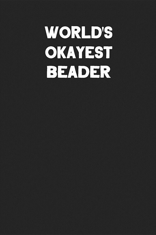 Worlds Okayest Beader: Blank Lined Notebook Journal to Write In (Paperback)