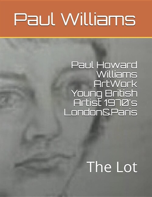 Paul Howard Williams ArtWork Young British Artist 1970s London&Paris: The Lot (Paperback)