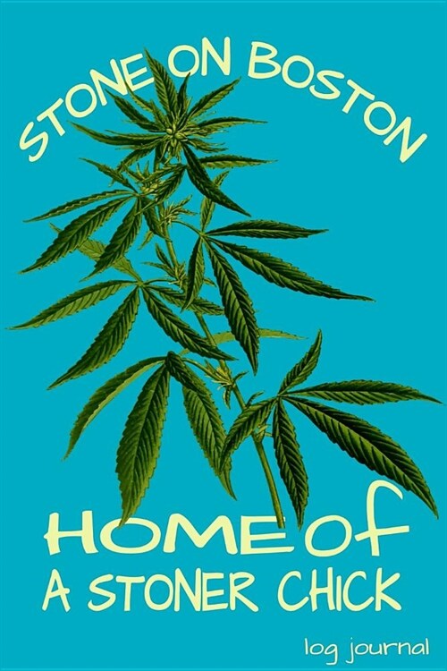 Stone On Boston Home Of A Stoner Chick Log Journal: Weed Logbook Journal (Paperback)