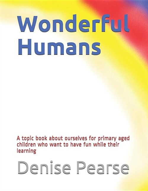 Wonderful Humans: A topic book about ourselves for primary aged children (Paperback)