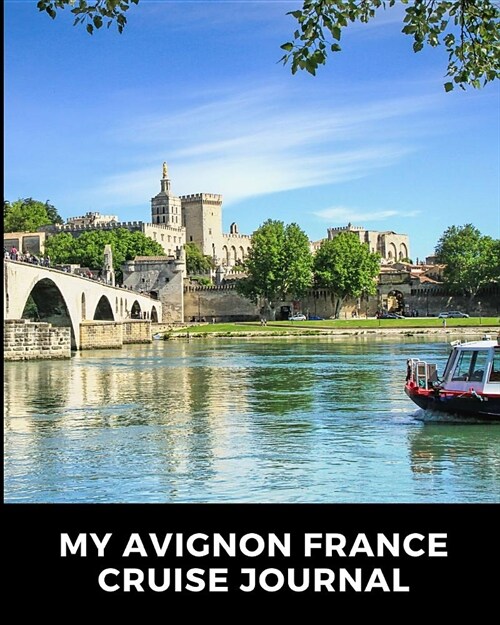 My Avignon France Cruise Journal: Cruise Port and Excursion Organizer, Travel Vacation Notebook, Packing List Organizer, Trip Planning Diary, Itinerar (Paperback)