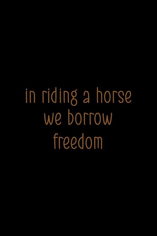 In Riding A Horse... We Borrow Freedom: Blank Lined Notebook ( Horses ) Black (Paperback)