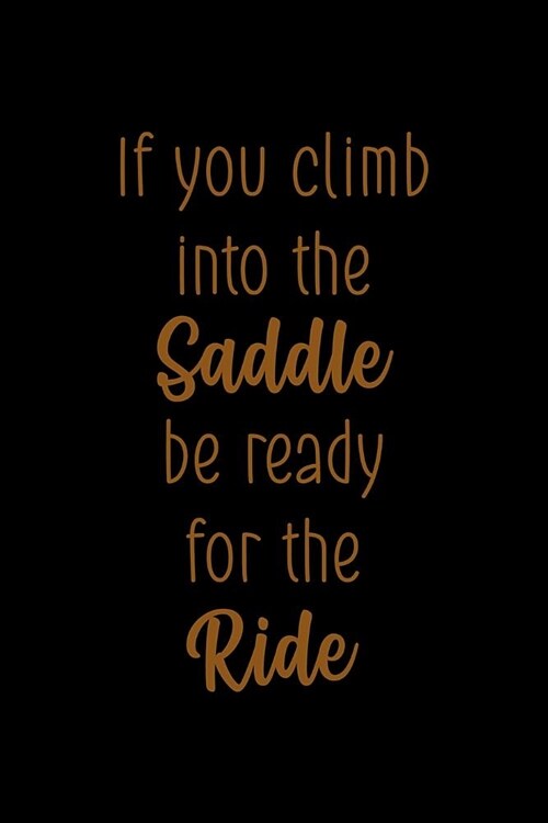 If You Climb Into The Saddle Be Ready For The Ride: Blank Lined Notebook ( Horses ) Black (Paperback)