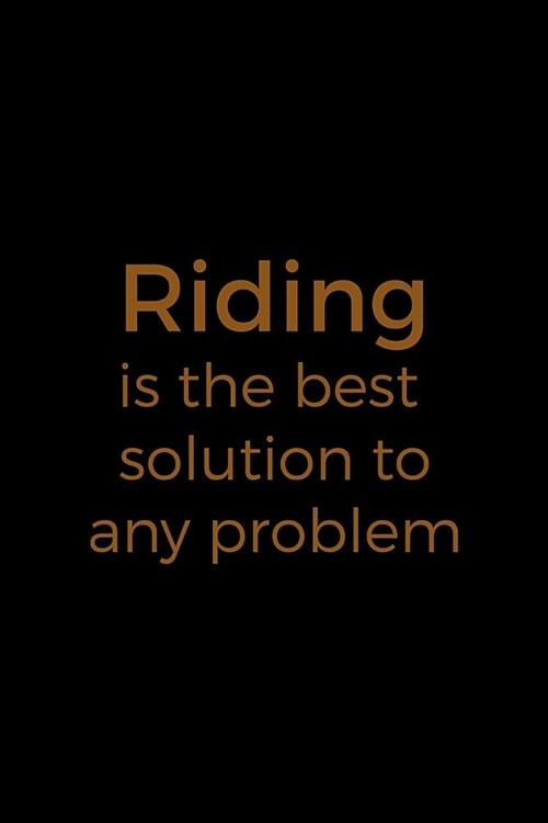 Riding Is The Best Solution To Any Problem: Blank Lined Notebook ( Horses ) Black (Paperback)