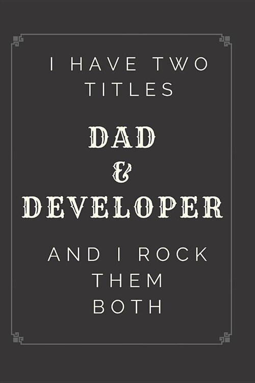 I Have Two Titles Dad and Developer And I Rock Them Both Notebook Journal: Coding Notebook Journal Diary For Developer Coders Luxury Gift (Paperback)