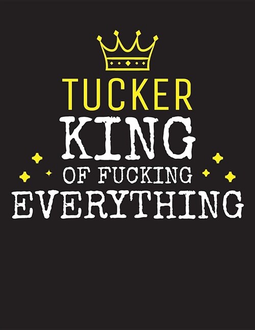 TUCKER - King Of Fucking Everything: Blank Quote Composition Notebook College Ruled Name Personalized for Men. Writing Accessories and gift for dad, h (Paperback)