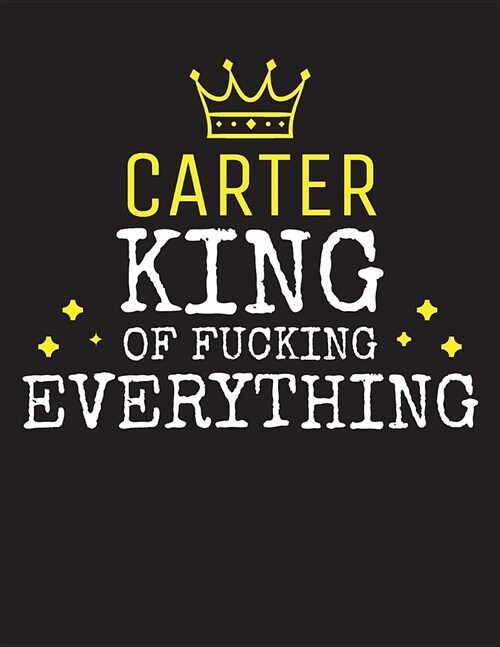 CARTER - King Of Fucking Everything: Blank Quote Composition Notebook College Ruled Name Personalized for Men. Writing Accessories and gift for dad, h (Paperback)