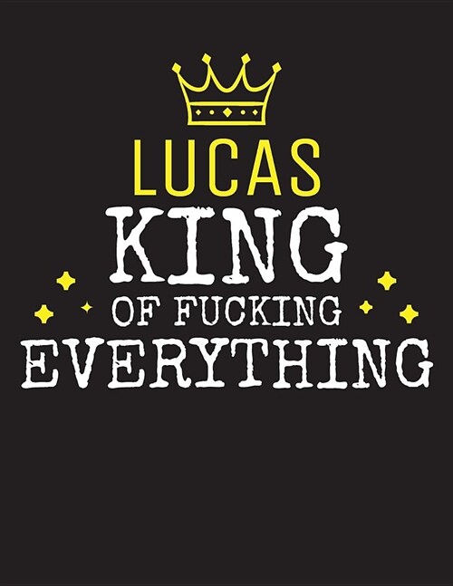 LUCAS - King Of Fucking Everything: Blank Quote Composition Notebook College Ruled Name Personalized for Men. Writing Accessories and gift for dad, hu (Paperback)