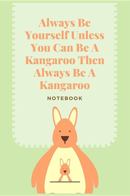 Always Be Yourself Unless You Can Be A Kangaroo Then Always Be A Kangaroo: Blank Lined Notebook Journal & Planner Funny Humor Animal Notebook Gift (Paperback)