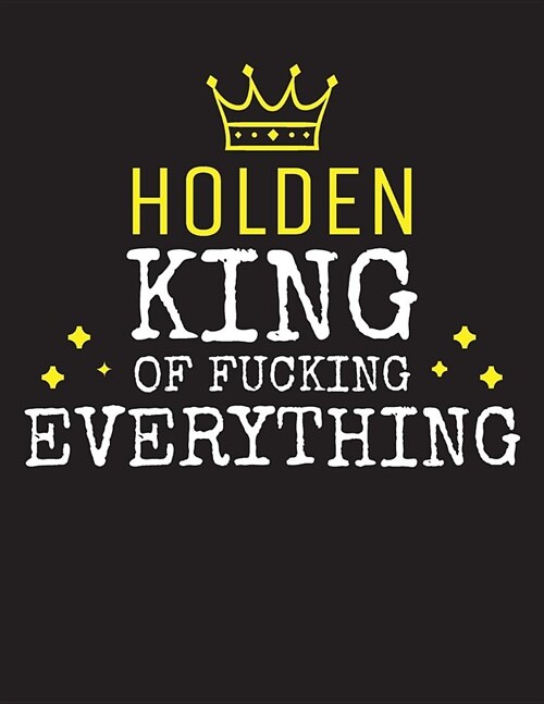 HOLDEN - King Of Fucking Everything: Blank Quote Composition Notebook College Ruled Name Personalized for Men. Writing Accessories and gift for dad, h (Paperback)