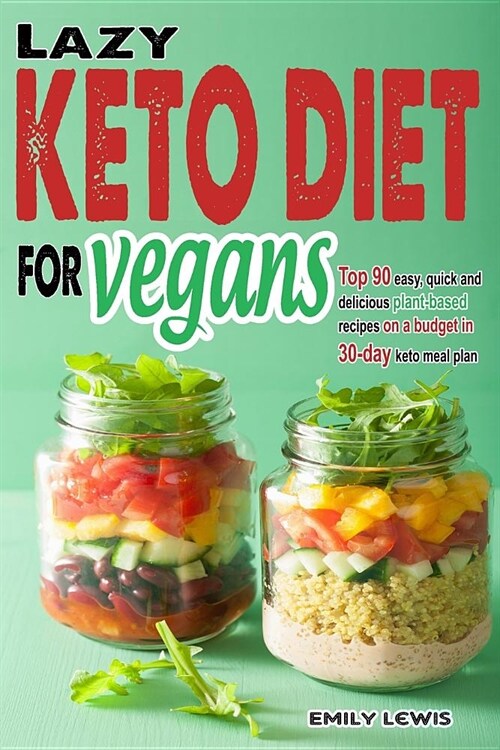 Lazy Keto Diet for Vegans: Top 90 Quick, Easy And Delicious Plant-Based Recipes On A Budget In 30-Day Keto Meal Plan To Help You Save Time And En (Paperback)
