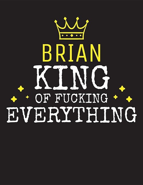 BRIAN - King Of Fucking Everything: Blank Quote Composition Notebook College Ruled Name Personalized for Men. Writing Accessories and gift for dad, hu (Paperback)