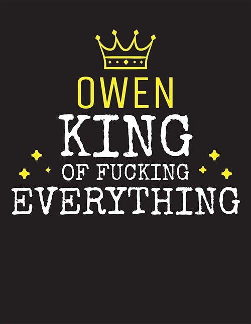 OWEN - King Of Fucking Everything: Blank Quote Composition Notebook College Ruled Name Personalized for Men. Writing Accessories and gift for dad, hus (Paperback)