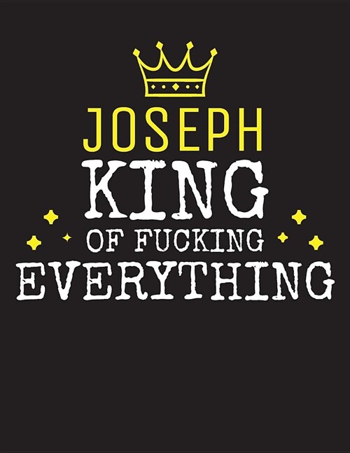 JOSEPH - King Of Fucking Everything: Blank Quote Composition Notebook College Ruled Name Personalized for Men. Writing Accessories and gift for dad, h (Paperback)