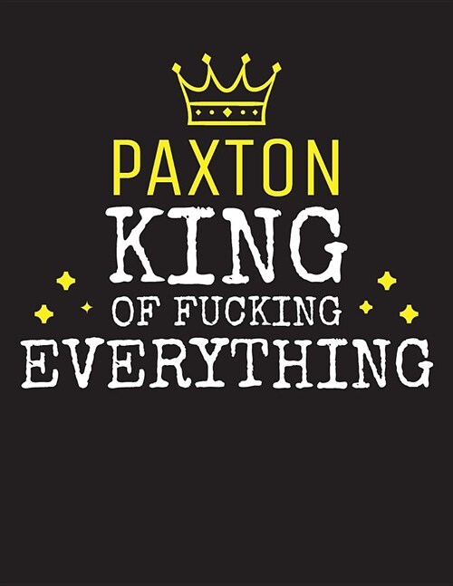 PAXTON - King Of Fucking Everything: Blank Quote Composition Notebook College Ruled Name Personalized for Men. Writing Accessories and gift for dad, h (Paperback)