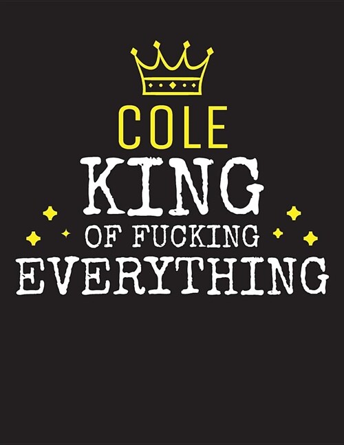 COLE - King Of Fucking Everything: Blank Quote Composition Notebook College Ruled Name Personalized for Men. Writing Accessories and gift for dad, hus (Paperback)