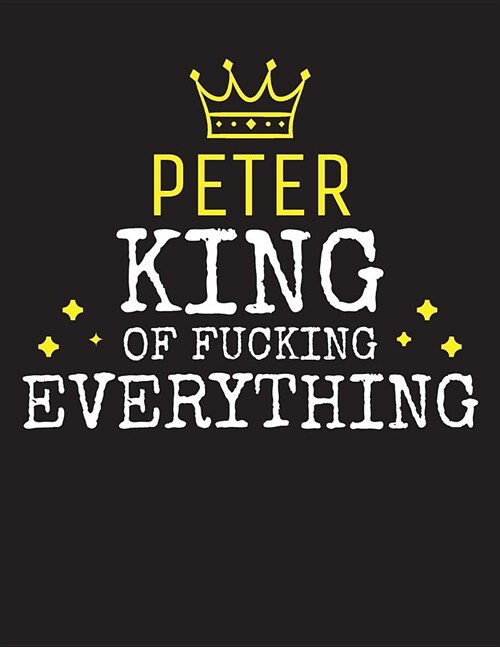 PETER - King Of Fucking Everything: Blank Quote Composition Notebook College Ruled Name Personalized for Men. Writing Accessories and gift for dad, hu (Paperback)