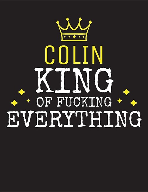 COLIN - King Of Fucking Everything: Blank Quote Composition Notebook College Ruled Name Personalized for Men. Writing Accessories and gift for dad, hu (Paperback)