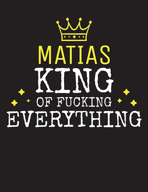 MATIAS - King Of Fucking Everything: Blank Quote Composition Notebook College Ruled Name Personalized for Men. Writing Accessories and gift for dad, h (Paperback)