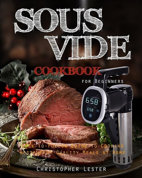 Sous Vide Cookbook for Beginners: Easy-to-Follow Guide to Cooking Restaurant-Quality Meals at Home (Paperback)