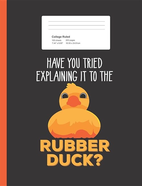 Have You Tried Explaining It To The Rubber Duck: Funny Quote Composition Book for School w/ College Ruled Paper 200 Pages (Paperback)