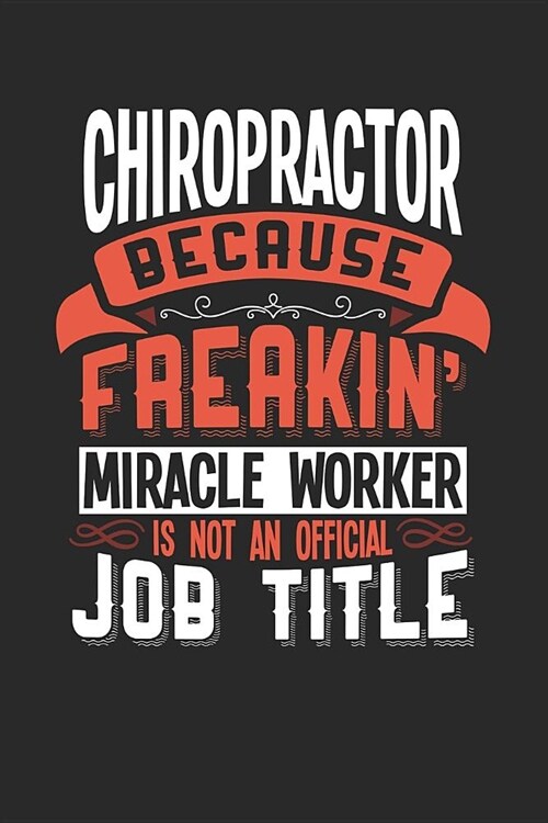 Chiropractor Because Freakin Miracle Worker Is Not an Official Job Title: 6x9 inches college ruled notebook, 120 Pages, Composition Book and Journal, (Paperback)