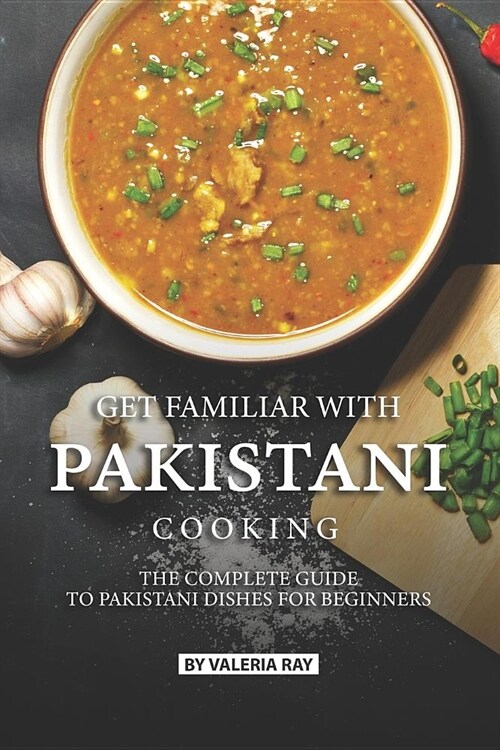Get Familiar with Pakistani Cooking: The Complete Guide to Pakistani Dishes for Beginners (Paperback)