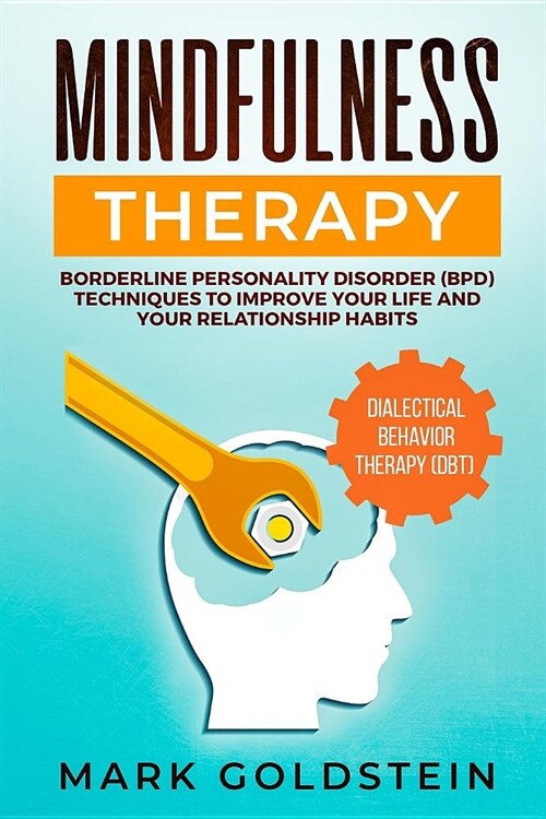 Mindfulness Therapy: Dialectical Behavior Therapy (DBT) and Borderline Personality Disorder (BPD) Techniques to Improve Your Life and Your (Paperback)