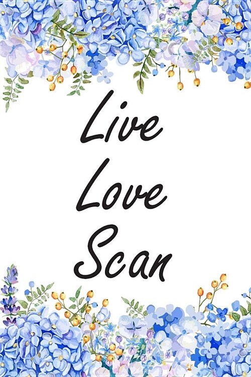 Live Love Scan: Cute Flowers Sonographer Journal Ultrasound Technicians Notebook (Paperback)