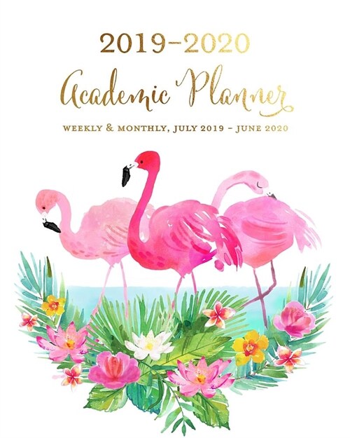 2019-2020 Academic Planner Weekly & Monthly, July 2019 - June 2020: Pretty Pink Flamingo Dated Calendar Organizer with To-Dos, Checklists, Notes and (Paperback)
