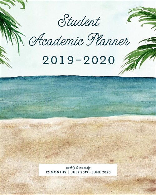 Student Academic Planner 2019-2020 Weekly & Monthly 12-Months July 2019 - June 2020: Beach Theme Graphic College Ruled Dated Calendar Organizer with T (Paperback)