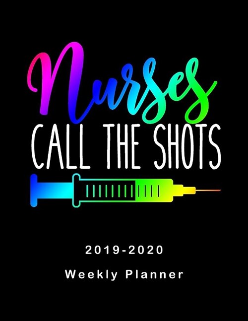 Nurses Call The Shots 2019 - 2020 Weekly Planner: LPN RN Nurse Monthly Daily Healthy Lifestyle Activities Schedule July 2019 to December 2020 Journal (Paperback)