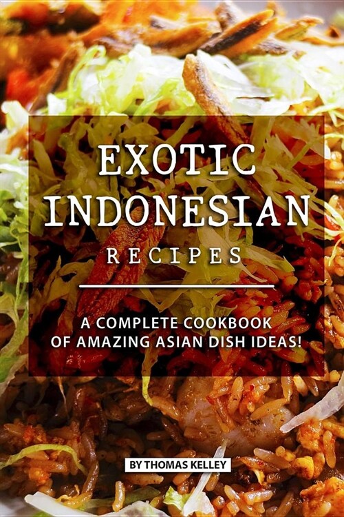 Exotic Indonesian Recipes: A Complete Cookbook of Amazing Asian Dish Ideas! (Paperback)