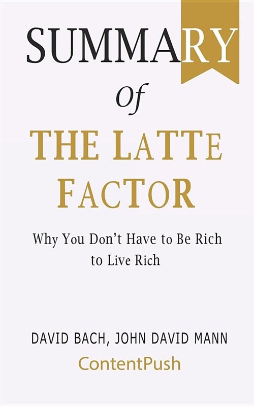 Summary of The Latte Factor David Bach, John David Mann Why You Dont Have to Be Rich to Live Rich (Paperback)