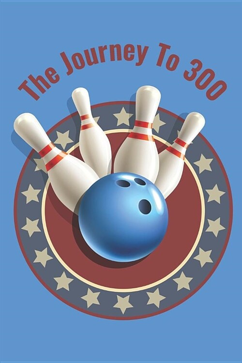 The Journey To 300: Personal Score Book A Bowling Scorekeeper for Serious Bowlers (Paperback)