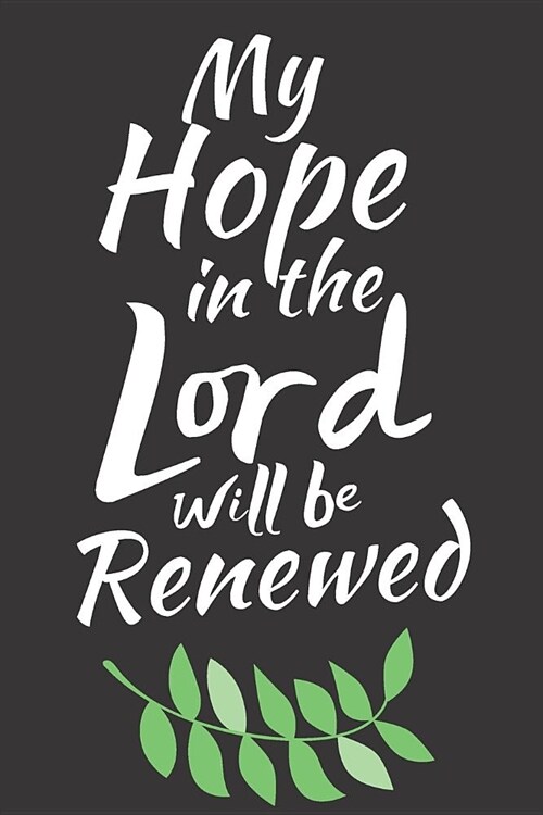 My Hope In The Lord Will Be Renewed: A Prayer Journal For Everyone to record Prayers and Thanks (Gratitude) to God, Uplifting Thoughts, Scripture Pass (Paperback)