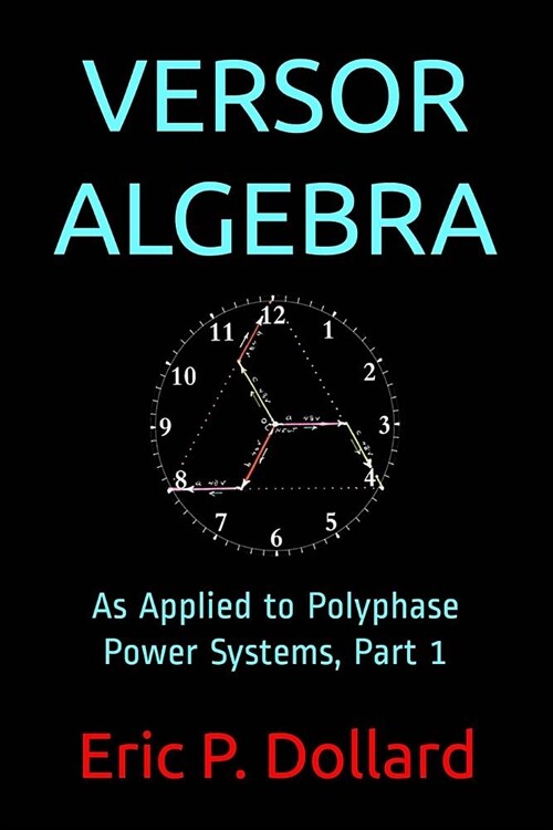 Versor Algebra: As Applied to Polyphase Power Systems, Part 1 (Paperback)