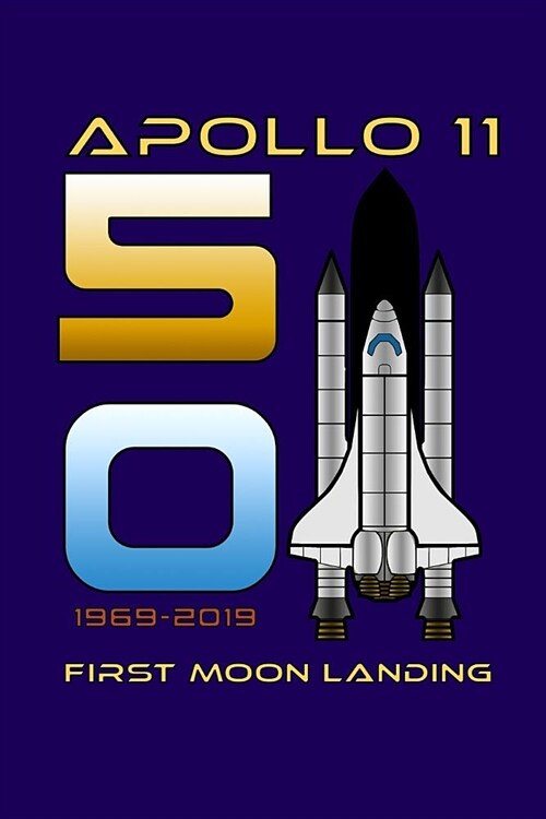 First Moon Landing 50 1969-2019 Apollo 11: 50th Anniversary Moon Landing Apollo 11 1969 - 2019 120 Pages 6x9 inch Note Book (Paperback)