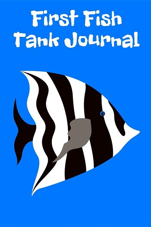 First Fish Journal: Kid Fish Tank Maintenance Tracker Notebook For All Your Fishes Needs. Great For Recording Fish Feeding, Water Testing (Paperback)