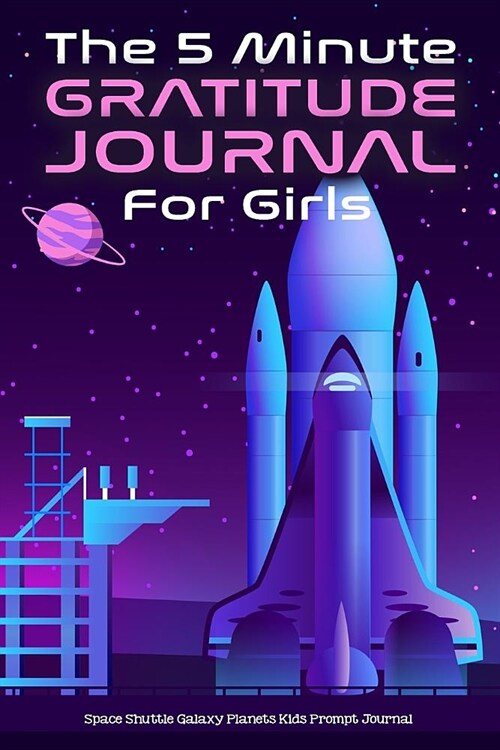 The 5 Minute Gratitude Journal For Girls Space Shuttle Galaxy Planets Kids Prompt Journal: A STEM daily guided journal for kids to teach mindfulness, (Paperback)