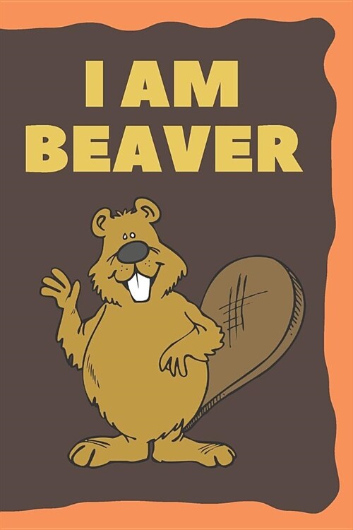 I am Beaver: Cute Animal Journal for Toddlers (High Quality Blank Paper, 110 pages, 6 x 9) (Paperback)