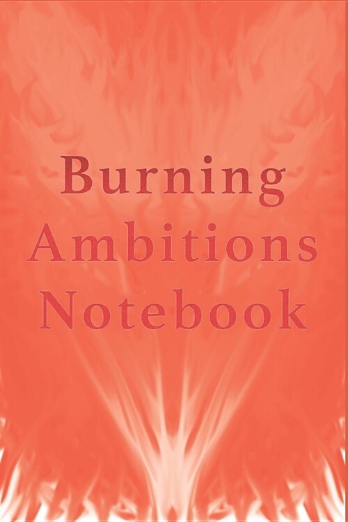 Burning Ambitions Notebook: This lined composition notebook is ideal for the budding entrepreneur in the Corporate world. Where your attention is, (Paperback)