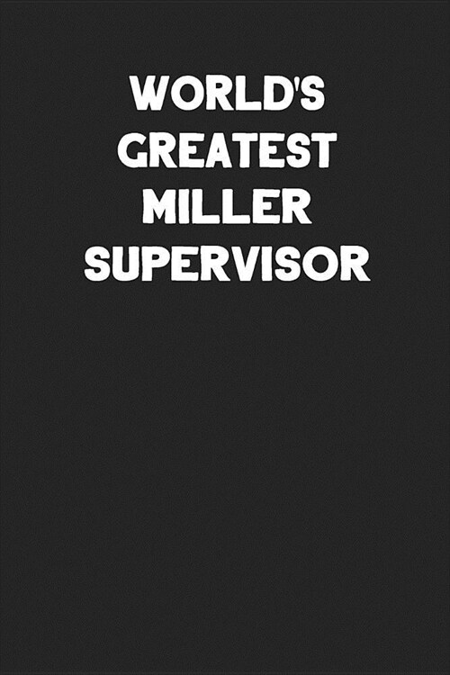 Worlds Greatest Miller Supervisor: Blank Lined Notebook Journal to Write In (Paperback)