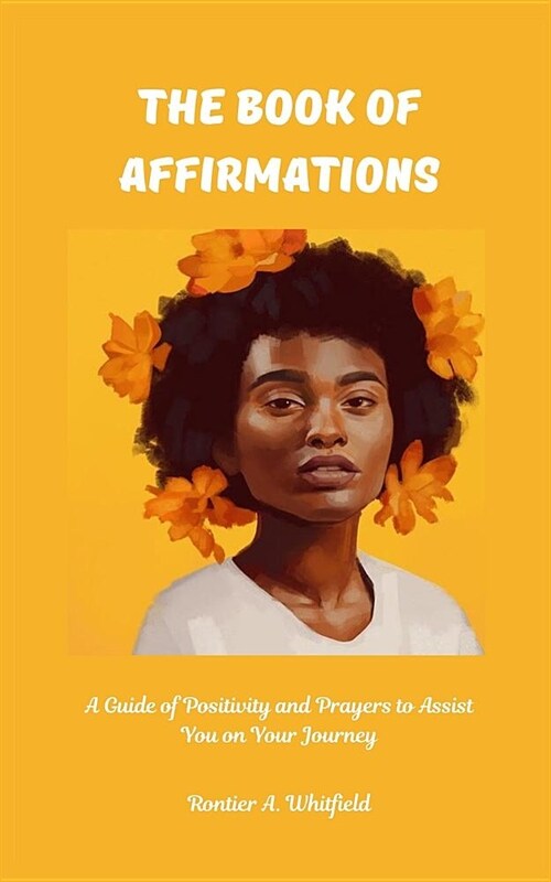 The Book of Affirmations: A Guide of Positivity and Prayers to Assist You on Your Journey (Paperback)